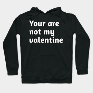 You are not my valentine Hoodie